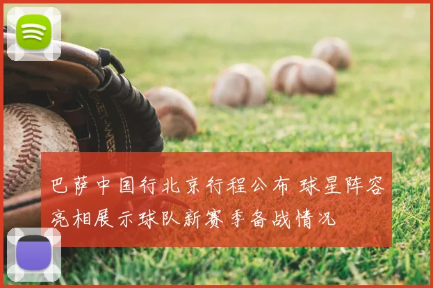 巴萨中国行北京行程公布 球星阵容亮相展示球队新赛季备战情况