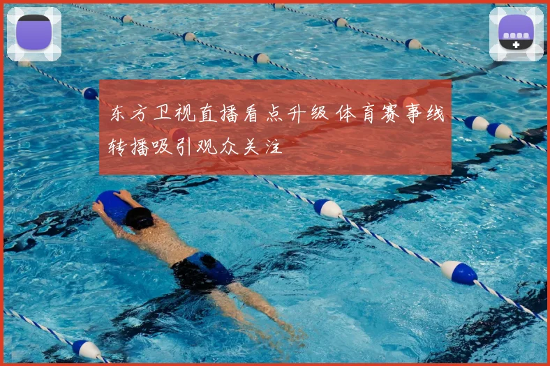 东方卫视直播看点升级 体育赛事线转播吸引观众关注