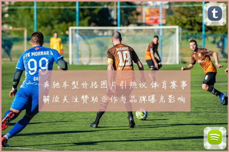 奔驰车型价格图片引热议 体育赛事解读关注赞助合作与品牌曝光影响