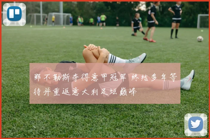 那不勒斯夺得意甲冠军 终结多年等待并重返意大利足坛巅峰