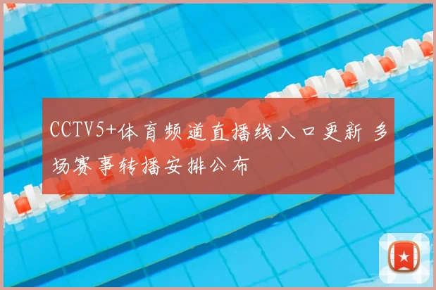 CCTV5+体育频道直播线入口更新 多场赛事转播安排公布
