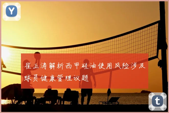 崔玉涛解析西甲硅油使用风险涉及球员健康管理议题